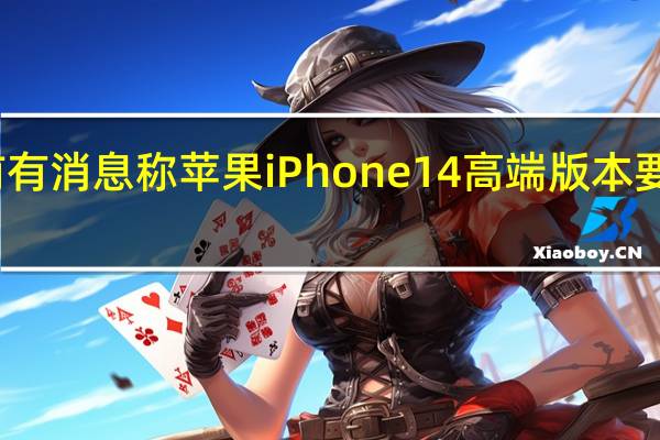 之前有消息称苹果iPhone14高端版本要涨价千元