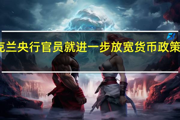 乌克兰央行官员就进一步放宽货币政策达成一致