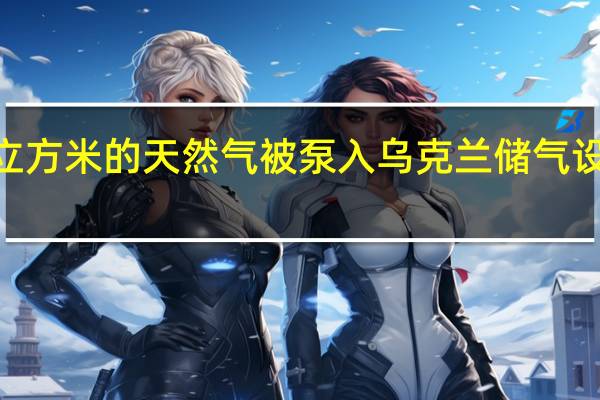 乌克兰能源部长German Galushchenko表示截至8月已有超过123亿立方米的天然气被泵入乌克兰储气设施为了让欧洲公司将天然气注入乌克兰的储气设施已经做了大量的认证工作