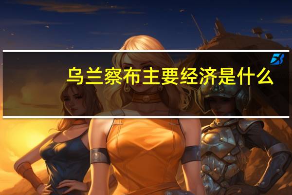 乌兰察布主要经济是什么
