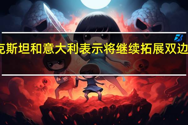 乌兹别克斯坦和意大利表示将继续拓展双边战略伙伴关系