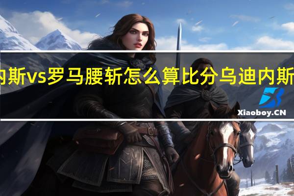 乌迪内斯vs罗马腰斩怎么算比分 乌迪内斯vs罗马比分
