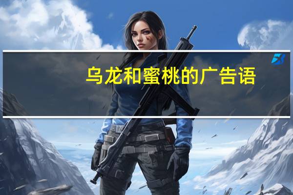 乌龙和蜜桃的广告语