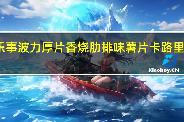 乐事 波力厚片香烧肋排味薯片卡路里是多少