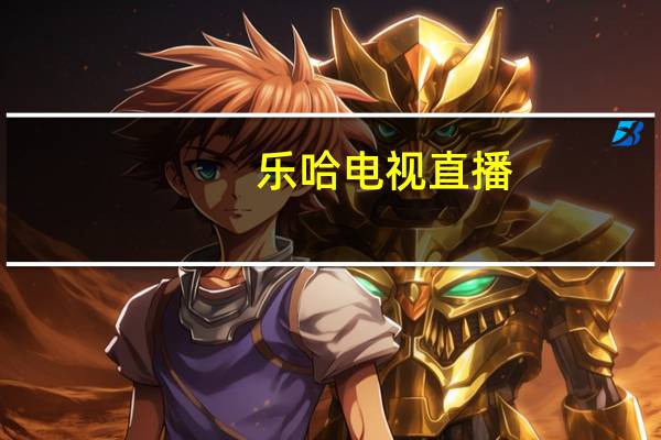 乐哈电视直播（乐哈电视剧网）