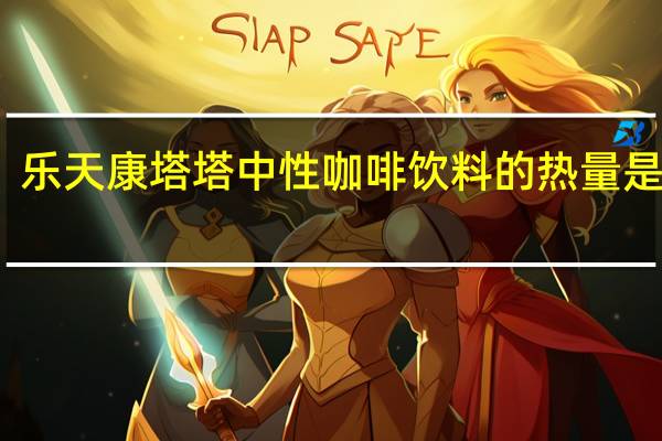乐天 康塔塔中性咖啡饮料的热量是多少