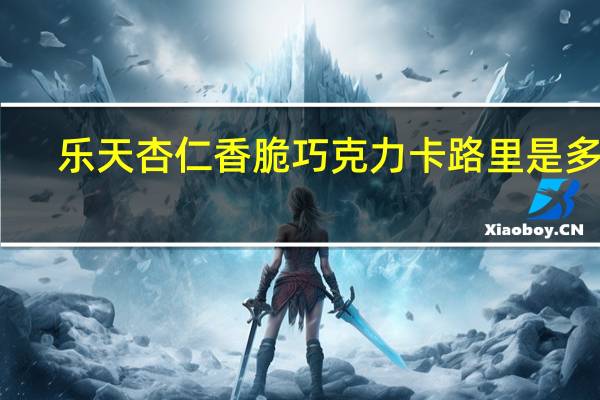 乐天 杏仁香脆巧克力卡路里是多少