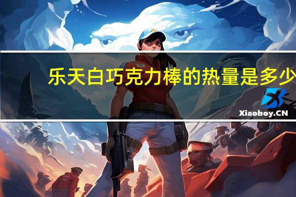乐天 白巧克力棒的热量是多少