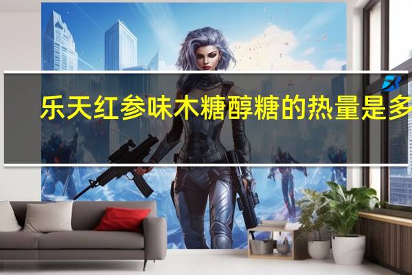乐天 红参味木糖醇糖的热量是多少