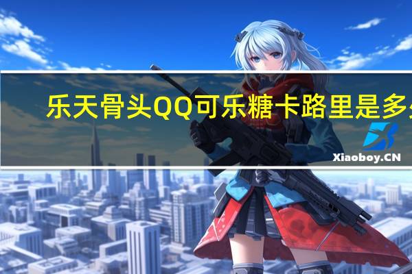 乐天 骨头QQ可乐糖卡路里是多少