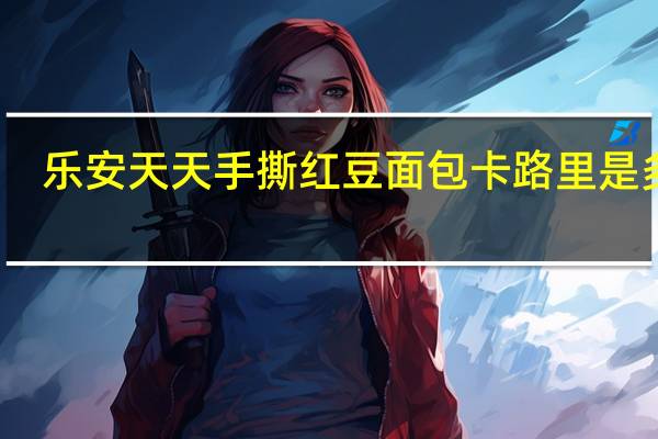 乐安天天 手撕红豆面包卡路里是多少