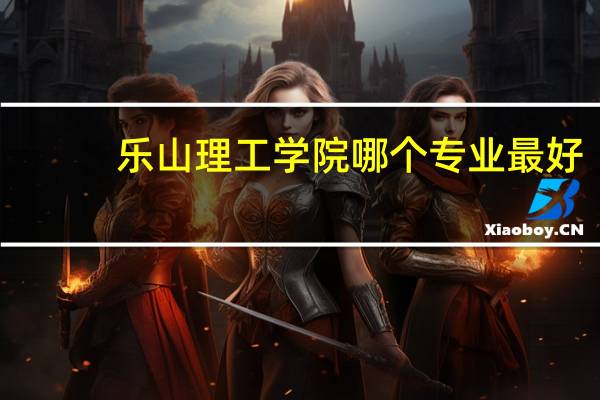 乐山理工学院哪个专业最好