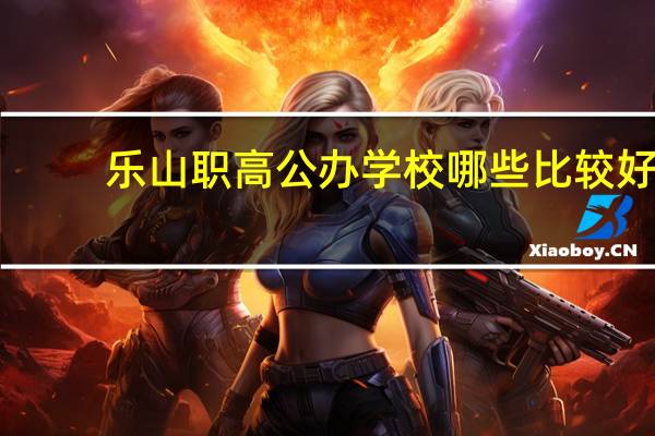 乐山职高公办学校哪些比较好