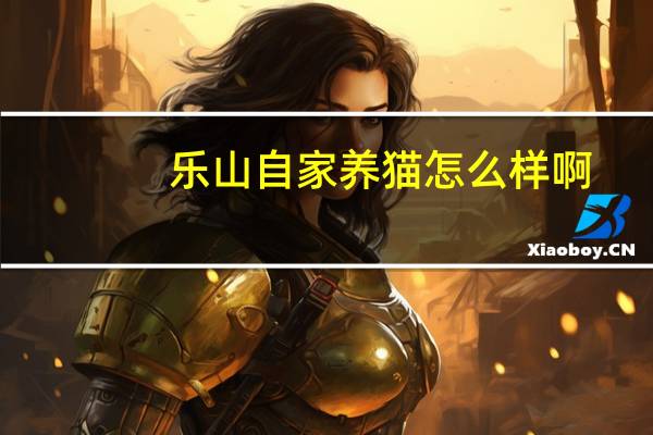 乐山自家养猫怎么样啊