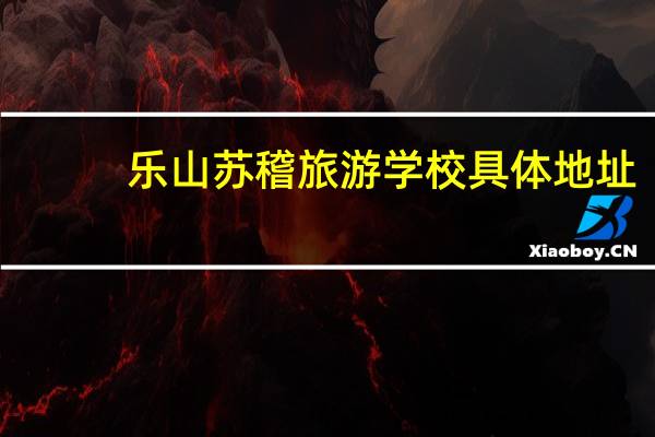 乐山苏稽旅游学校具体地址