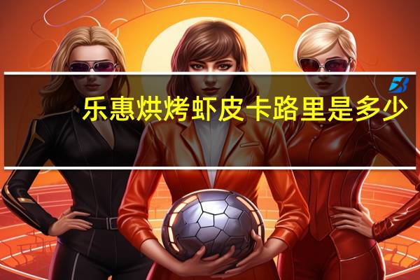 乐惠 烘烤虾皮卡路里是多少