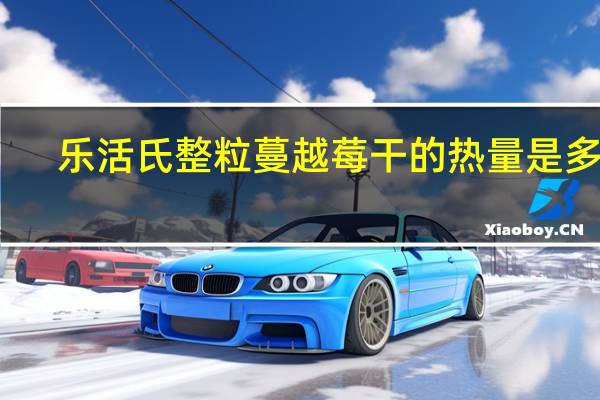 乐活氏 整粒蔓越莓干的热量是多少