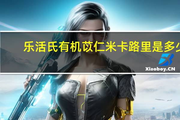 乐活氏 有机苡仁米卡路里是多少