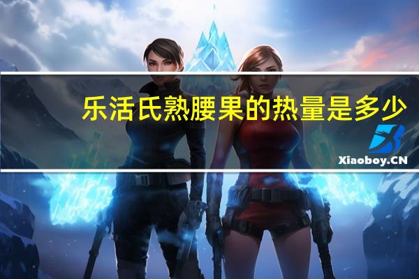 乐活氏 熟腰果的热量是多少