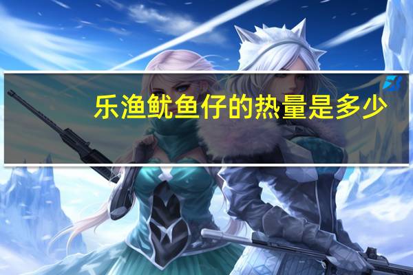 乐渔 鱿鱼仔的热量是多少