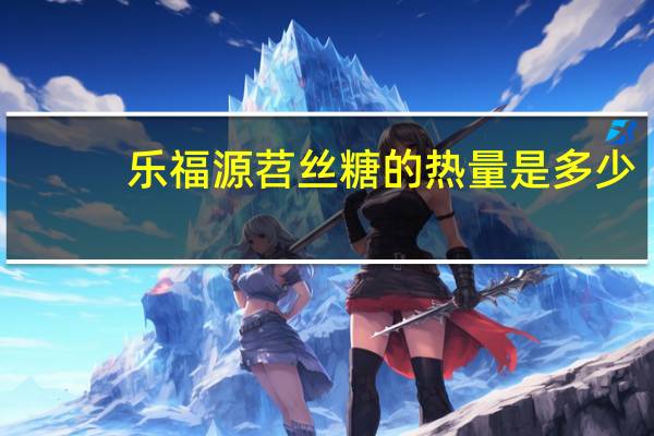 乐福源 苕丝糖的热量是多少