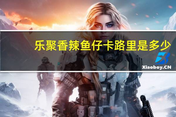 乐聚 香辣鱼仔卡路里是多少