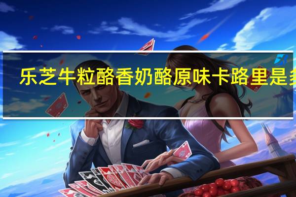 乐芝牛 粒酪香奶酪原味卡路里是多少