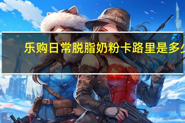 乐购 日常脱脂奶粉卡路里是多少
