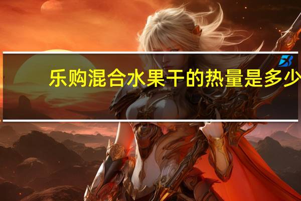 乐购 混合水果干的热量是多少