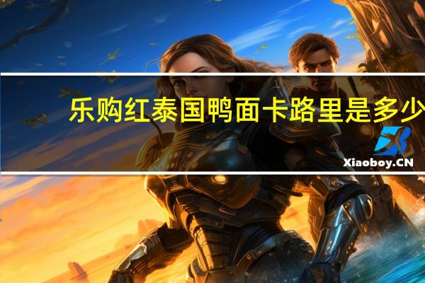 乐购 红泰国鸭面卡路里是多少