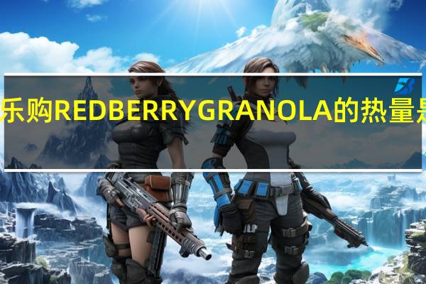 乐购 REDBERRYGRANOLA的热量是多少