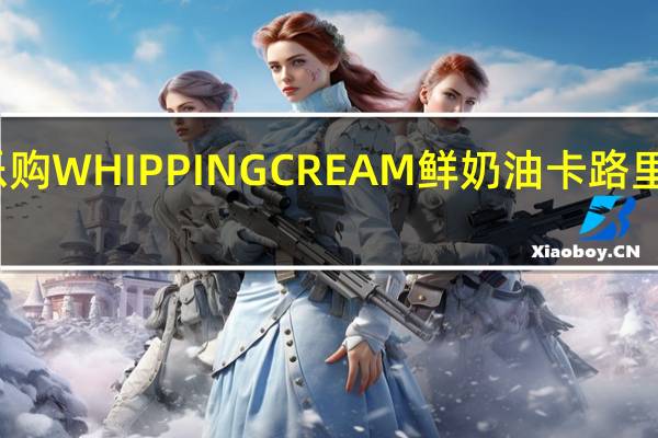 乐购 WHIPPINGCREAM鲜奶油卡路里是多少