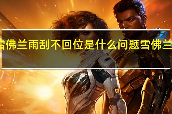 乐驰雪佛兰雨刮不回位是什么问题 雪佛兰乐驰自动挡