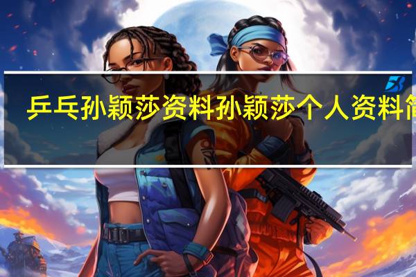 乒乓孙颖莎资料 孙颖莎个人资料简介