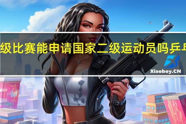 乒乓球市级比赛能申请国家二级运动员吗 乒乓球总决赛赛程