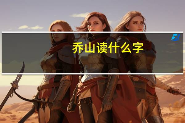 乔山读什么字（乔山读什么）