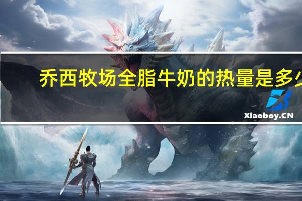 乔西牧场 全脂牛奶的热量是多少