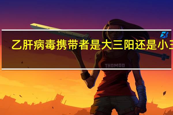 乙肝病毒携带者是大三阳还是小三阳（乙肝病毒携带者能治愈吗）