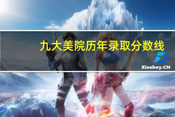 九大美院历年录取分数线,看看考多少分能上美院 鲁迅美术学院分数线