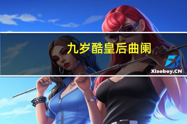 九岁酷皇后曲阑（九岁酷皇后）