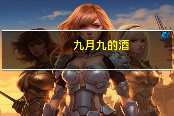 九月九的酒,是什么酒