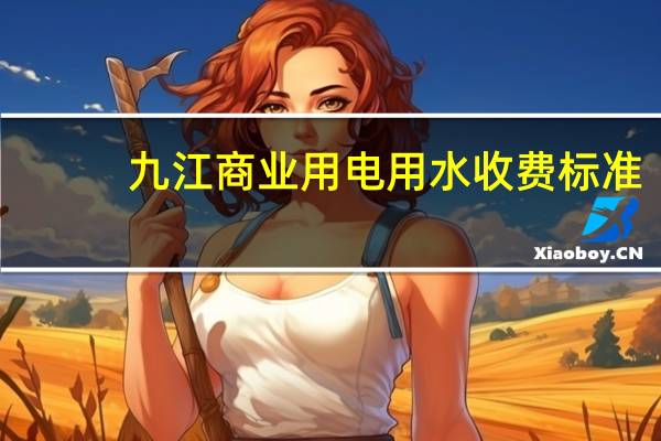 九江商业用电用水收费标准