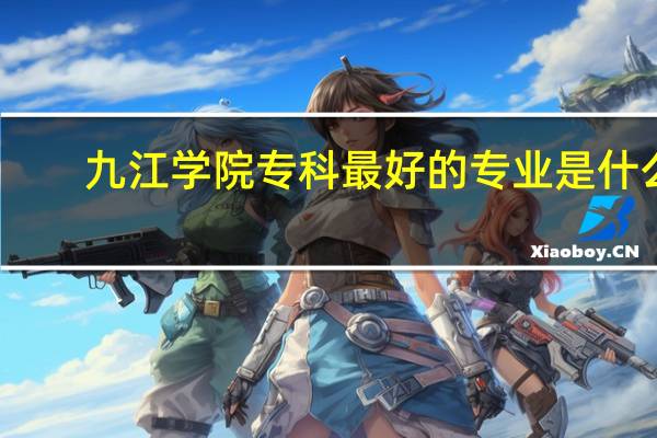 九江学院专科最好的专业是什么