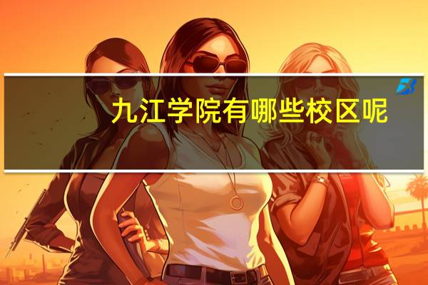 九江学院有哪些校区呢