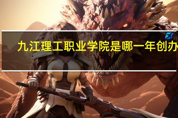 九江理工职业学院是哪一年创办的