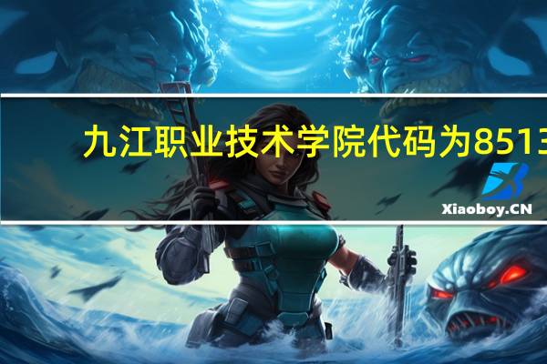 九江职业技术学院代码为8513,学校地址哪