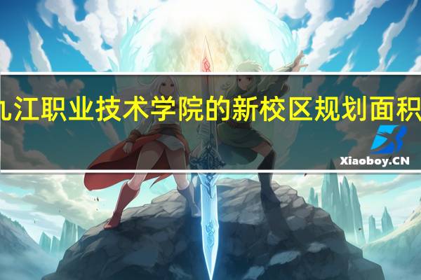 九江职业技术学院的新校区规划面积是多少
