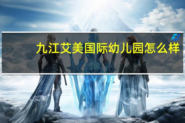 九江艾美国际幼儿园怎么样