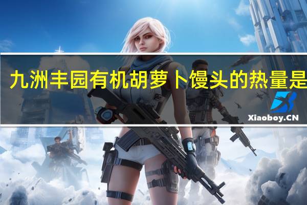 九洲丰园 有机胡萝卜馒头的热量是多少