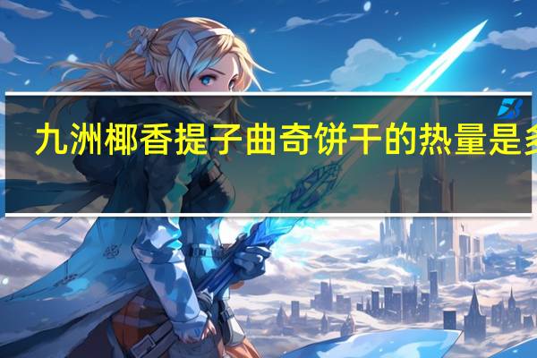 九洲 椰香提子曲奇饼干的热量是多少